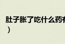 肚子脹了吃什么藥有用（肚子脹可以吃什么藥）