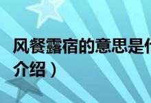 風(fēng)餐露宿的意思是什么（風(fēng)餐露宿的意思簡(jiǎn)單介紹）