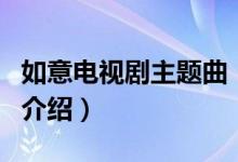 如意電視劇主題曲（關(guān)于如意電視劇主題曲的介紹）