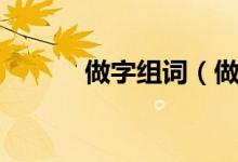 做字組詞（做組詞到底有哪些）