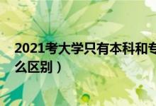 2021考大學(xué)只有本科和?？茊幔?022高考專科和本科有什么區(qū)別）