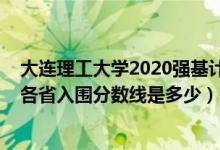 大連理工大學2020強基計劃（2022大連理工大學強基計劃各省入圍分數(shù)線是多少）