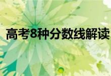 高考8種分?jǐn)?shù)線解讀（分別是哪八種分?jǐn)?shù)線）