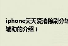 iphone天天愛(ài)消除刷分輔助（關(guān)于iphone天天愛(ài)消除刷分輔助的介紹）