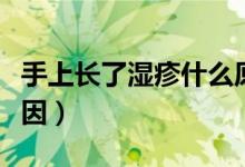 手上長(zhǎng)了濕疹什么原因（手上長(zhǎng)濕疹是什么原因）