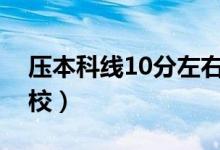 壓本科線10分左右能上本科嗎（能報(bào)什么學(xué)校）