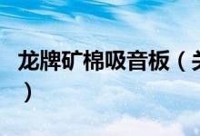 龍牌礦棉吸音板（關于龍牌礦棉吸音板的介紹）