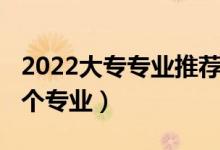 2022大專專業(yè)推薦（2022高考大?？梢蕴顜讉€(gè)專業(yè)）