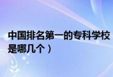 中國排名第一的?？茖W校（2022中國十大?？泼茖W校分別是哪幾個）
