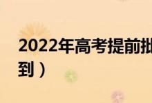 2022年高考提前批錄取通知時(shí)間（哪天能查到）