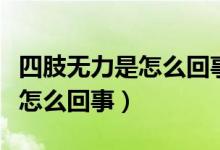 四肢無(wú)力是怎么回事并伴有口渴（四肢無(wú)力是怎么回事）