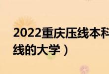 2022重慶壓線本科學(xué)校(重慶本科最低分?jǐn)?shù)線的大學(xué))
