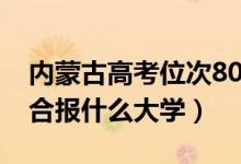 內蒙古高考位次8000左右推薦什么學校（適合報什么大學）