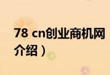 78 cn創(chuàng)業(yè)商機網(wǎng)（關于78 cn創(chuàng)業(yè)商機網(wǎng)的介紹）
