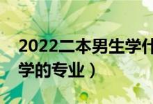 2022二本男生學什么專業(yè)好（適合二本男生學的專業(yè)）
