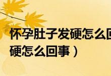 懷孕肚子發(fā)硬怎么回事五個月了（懷孕肚子發(fā)硬怎么回事）
