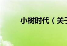 小樹(shù)時(shí)代（關(guān)于小樹(shù)時(shí)代的介紹）