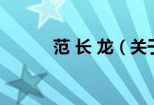 范 長(zhǎng) 龍(關(guān)于范 長(zhǎng) 龍的介紹)