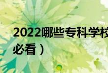 2022哪些專科學(xué)校比較好（低分落榜選專業(yè)必看）