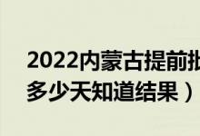 2022內(nèi)蒙古提前批錄取結果什么時候公布(多少天知道結果)