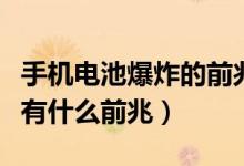 手機(jī)電池爆炸的前兆是什么（手機(jī)電池爆炸時(shí)有什么前兆）