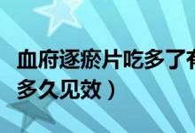血府逐瘀片吃多了有什么危害（血府逐瘀片吃多久見效）