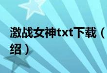 激戰(zhàn)女神txt下載（關(guān)于激戰(zhàn)女神txt下載的介紹）