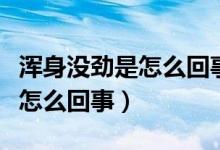 渾身沒勁是怎么回事感覺特別累（渾身沒勁是怎么回事）