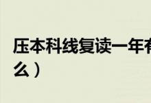 壓本科線(xiàn)復(fù)讀一年有望提高嗎（復(fù)讀要注意什么）