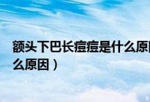 額頭下巴長痘痘是什么原因怎樣調理（額頭下巴長痘痘是什么原因）