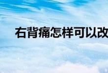 右背痛怎樣可以改善（右背痛怎么回事）