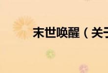 末世喚醒（關(guān)于末世喚醒的介紹）