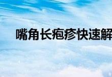 嘴角長(zhǎng)皰疹快速解決方法（嘴角長(zhǎng)皰疹）