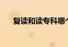 復(fù)讀和讀?？颇膫€(gè)好（應(yīng)該如何選擇）