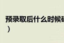 預(yù)錄取后什么時候確定錄?。ǘ嗌俪鲣浫〗Y(jié)果）