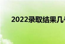 2022錄取結(jié)果幾號出（什么時候查詢）