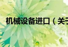機械設備進口（關于機械設備進口的介紹）