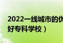 2022一線城市的優(yōu)秀?？茖W(xué)校盤點(diǎn)（有哪些好?？茖W(xué)校）