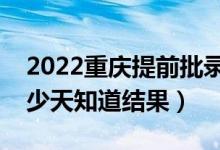 2022重慶提前批錄取結果什么時候公布(多少天知道結果)