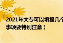 2021年大專可以填報(bào)幾個(gè)志愿（2022填報(bào)大專志愿這幾個(gè)事項(xiàng)要特別注意）