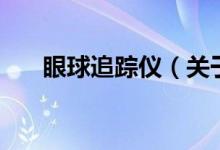 眼球追蹤儀（關于眼球追蹤儀的介紹）
