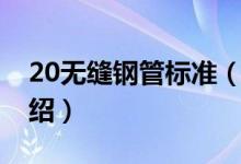 20無縫鋼管標(biāo)準(zhǔn)（關(guān)于20無縫鋼管標(biāo)準(zhǔn)的介紹）