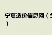 寧夏造價信息網(wǎng)（關(guān)于寧夏造價信息網(wǎng)的介紹）