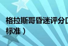 格拉斯哥昏迷評分口訣（格拉斯哥昏迷的評分標準）