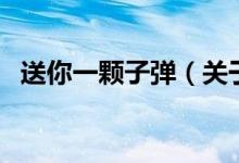 送你一顆子彈（關(guān)于送你一顆子彈的介紹）