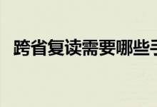 跨省復(fù)讀需要哪些手續(xù)(可以跨省復(fù)讀嗎)