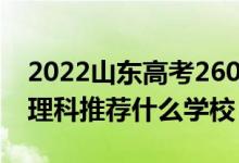 2022山東高考260-270分能報(bào)什么?？疲ㄎ睦砜仆扑]什么學(xué)校）