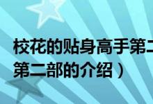 ?；ǖ馁N身高手第二部（關(guān)于校花的貼身高手第二部的介紹）