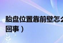 胎盤位置靠前壁怎么回事（胎盤位于前壁怎么回事）