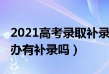 2021高考錄取補(bǔ)錄（2022高考沒(méi)被錄取怎么辦有補(bǔ)錄嗎）